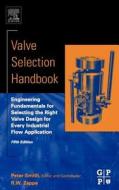 Valve Selection Handbook: Engineering Fundamentals for Selecting the Right Valve Design for Every Industrial Flow Applic di Peter Smith, R. W. Zappe edito da NEWNES