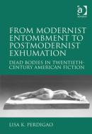 From Modernist Entombment to Postmodernist Exhumation di Lisa K. Perdigao edito da Taylor & Francis Ltd