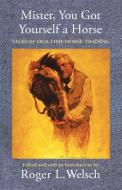 Mister, You Got Yourself a Horse di Roger L. Welsch edito da UNIV OF NEBRASKA PR