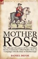 Mother Ross: The Life and Adventures of Mrs. Christian Davies, Commonly Called Mother Ross, on Campaign with the Duke of di Daniel Defoe edito da LEONAUR LTD