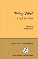 Pining Wind: A Cycle of Nō Plays di Royall Tyler edito da CORNELL EAST ASIA PROGRAM