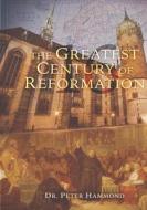 The Greatest Century of Reformation di Peter Hammond edito da The Reformation Society