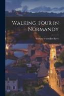 Walking Tour in Normandy di William Whittaker Barry edito da LEGARE STREET PR