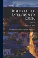 History of the Expedition to Russia: Undertaken by the Emperor Napoleon, in the Year 1812; Volume II di Philippe-Paul Ségur edito da LEGARE STREET PR