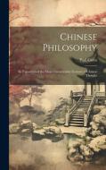 Chinese Philosophy: An Exposition of the Main Characteristic Features of Chinese Thought di Paul Carus edito da LEGARE STREET PR