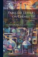 Familiar Letters on Chemistry: In its Relations to Physiology, Dietetics, Agriculture, Commerce, di Justus Von Liebig edito da LEGARE STREET PR