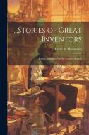 ...Stories of Great Inventors: Fulton, Whitney, Morse, Cooper, Edison di Hattie E. Macomber edito da LEGARE STREET PR
