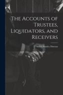 The Accounts of Trustees, Liquidators, and Receivers di Sidney Stanley Dawson edito da LEGARE STREET PR