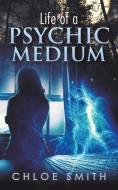 Life Of A Psychic/Medium di Chloe Smith edito da Austin Macauley Publishers