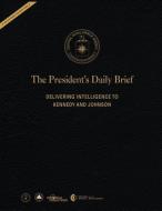The President's Daily Brief: Delivering Intelligence to Kennedy and Johnson di Central Intelligence Agency edito da INDEPENDENTLY PUBLISHED