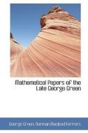 Mathematical Papers Of The Late George Green di George Green edito da Bibliolife