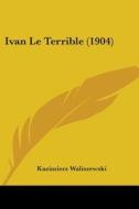 Ivan Le Terrible (1904) di Kazimierz Waliszewski edito da Kessinger Publishing