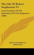 The Life of Robert Stephenson V1: Late President of the Institution of Civil Engineers (1866) di John Cordy Jeaffreson, William Pole edito da Kessinger Publishing