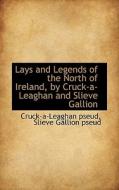 Lays And Legends Of The North Of Ireland, By Cruck-a-leaghan And Slieve Gallion di Slieve Gallion Pseud Cruck-A-Lea Pseud edito da Bibliolife