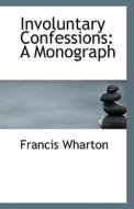 Involuntary Confessions di Francis Wharton edito da Bibliolife