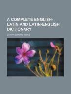 A Complete English-Latin and Latin-English Dictionary di Joseph Esmond Riddle edito da Rarebooksclub.com