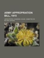 Army Appropriation Bill, 1915 di United States Congress Affairs edito da Rarebooksclub.com