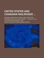 United States and Canadian Railroads; Showing Capacities of Tank Cars Used in the Transportation of Liquid Freight ... Issued July 30, 1919. Effective di United States Administration edito da Rarebooksclub.com