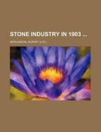 Stone Industry in 1903 di Geological Survey edito da Rarebooksclub.com