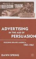 Advertising in the Age of Persuasion: Building Brand America 1941-1961 Advertising in the Age of Persuasion: Building Brand America 1941-1961