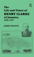 The Life And Times Of Henry Clarke Of Jamaica, 1828-1907 di James Walvin edito da Taylor & Francis Ltd