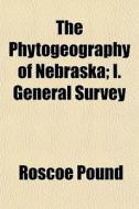 The Phytogeography Of Nebraska; I. Gener di Roscoe Pound edito da General Books