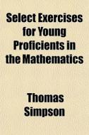 Select Exercises For Young Proficients I di Thomas Simpson edito da General Books