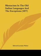 Rhotacism in the Old Italian Languages and the Exceptions (1877) di Edward Lorraine Walter edito da Kessinger Publishing