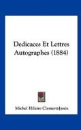 Dedicaces Et Lettres Autographes (1884) di Michel Hilaire Clement-Janin edito da Kessinger Publishing