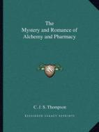 The Mystery and Romance of Alchemy and Pharmacy di C. J. S. Thompson edito da Kessinger Publishing