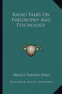 Radio Talks on Philosophy and Psychology di Manly Palmer Hall edito da Kessinger Publishing