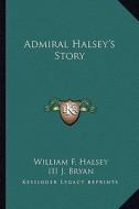 Admiral Halsey's Story di William F. Halsey, III J. Bryan edito da Kessinger Publishing