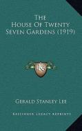 The House of Twenty Seven Gardens (1919) di Gerald Stanley Lee edito da Kessinger Publishing
