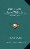 Our Angel Companions: Their Number, Attributes, and Services (1869) di Edwin Davies edito da Kessinger Publishing