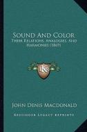 Sound and Color: Their Relations, Analogies, and Harmonies (1869) di John Denis MacDonald edito da Kessinger Publishing
