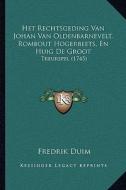 Het Rechtsgeding Van Johan Van Oldenbarnevelt, Rombout Hogerbeets, En Huig de Groot: Treurspel (1745) di Fredrik Duim edito da Kessinger Publishing