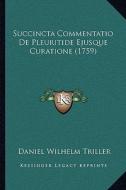 Succincta Commentatio de Pleuritide Ejusque Curatione (1759) di Daniel Wilhelm Triller edito da Kessinger Publishing