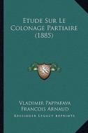 Etude Sur Le Colonage Partiaire (1885) di Vladimir Pappafava edito da Kessinger Publishing