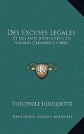 Des Excuses Legales: Et Des Faits Justificatifs En Matiere Criminelle (1866) di Theophile Rouquette edito da Kessinger Publishing