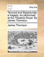Tancred And Sigismunda di James Thomson edito da Gale Ecco, Print Editions