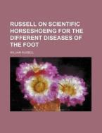 Russell on Scientific Horseshoeing for the Different Diseases of the Foot di William Russell edito da Rarebooksclub.com