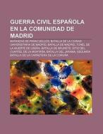 Guerra Civil Española en la Comunidad de Madrid di Fuente Wikipedia edito da Books LLC, Reference Series
