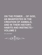 On The Power Of God, As Manifested In The Creation Of Animals, And In Their History, Habits And Instincts (volume 2) di William Kirby edito da General Books Llc