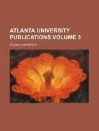 Atlanta University Publications Volume 3 di Atlanta University edito da Rarebooksclub.com