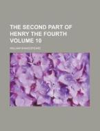 The Second Part of Henry the Fourth Volume 10 di William Shakespeare edito da Rarebooksclub.com