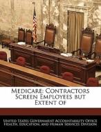 Medicare: Contractors Screen Employees But Extent Of edito da Bibliogov