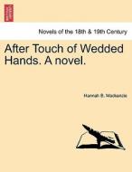 After Touch of Wedded Hands. A novel. di Hannah B. Mackenzie edito da British Library, Historical Print Editions