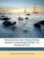 Thoughts On Preaching, Being Contributions To Homiletics di James W. 1804 Alexander edito da Nabu Press