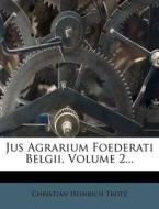 Jus Agrarium Foederati Belgii, Volume 2... di Christian Heinrich Trotz edito da Nabu Press