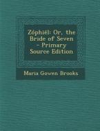 Zophiel: Or, the Bride of Seven di Maria Gowen Brooks edito da Nabu Press